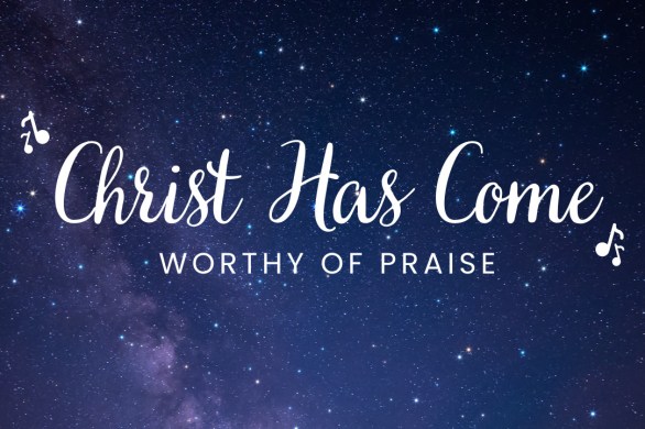 Christ Has Come